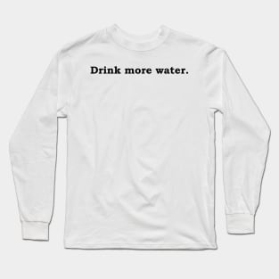 Drink more water. Long Sleeve T-Shirt